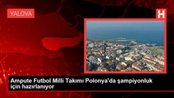 Ampute Futbol Milli Takımı Polonya'da şampiyonluk i&ccedil;in hazırlanıyor