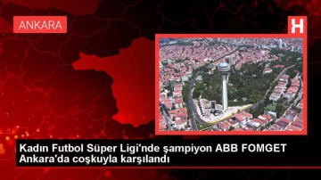 Ankara B&uuml;y&uuml;kşehir Belediyesi FOMGET Kadın Futbol Takımı Şampiyonlukla Karşılandı
