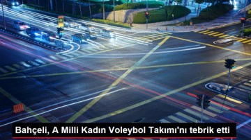 Bah&ccedil;eli, A Milli Kadın Voleybol Takımı'nı tebrik etti
