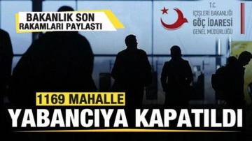 Bakanlık a&ccedil;ıkladı: 1169 mahalle yabancı kaydına kapatıldı