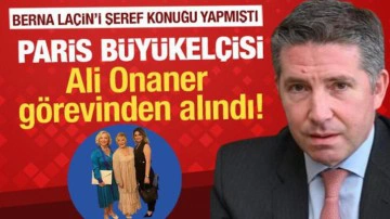 Berna La&ccedil;in'i konuk eden Paris B&uuml;y&uuml;kel&ccedil;isi Ali Onaner g&ouml;revinden alındı