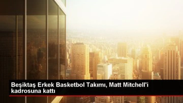 Beşiktaş Erkek Basketbol Takımı, ABD'li forvet Matt Mitchell ile s&ouml;zleşme imzaladı