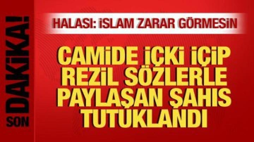 Camide i&ccedil;ki i&ccedil;ip paylaşan şahıs tutuklandı! Halasından a&ccedil;ıklama: İslam zarar g&ouml;rmesin