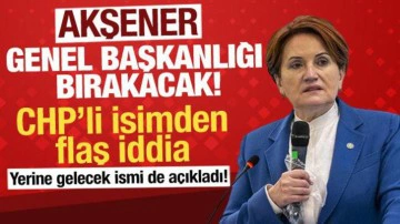 CHP'li Yarkadaş a&ccedil;ıkladı: Akşener, İYİ Parti Genel Başkanlığını bırakacak!