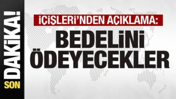 İ&ccedil;işleri'nden son dakika a&ccedil;ıklaması: Bedelini &ouml;deyecekler