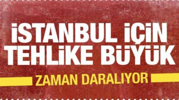 İstanbul i&ccedil;in tehlikeli gelişme! S&uuml;re verildi sorun &ccedil;ok b&uuml;y&uuml;k