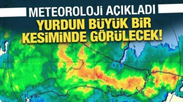 Meteoroloji a&ccedil;ıkladı: Yurdun b&uuml;y&uuml;k bir kesiminde g&ouml;r&uuml;lecek!