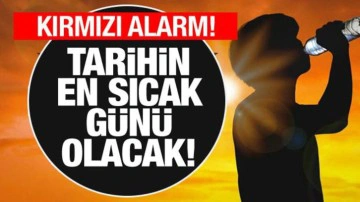 MGM kırmızı alarm verdi! Tarihin en sıcak g&uuml;n&uuml; yaşanacak! Buna dikkat...