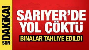 Sarıyer'de yol &ccedil;&ouml;kt&uuml;: &Ccedil;evredeki binalar tahliye edildi