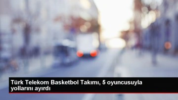 T&uuml;rk Telekom, 5 oyuncuyla yollarını ayırdı