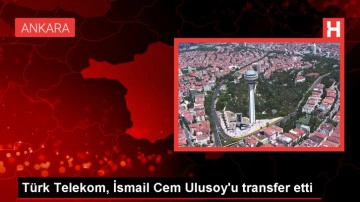 T&uuml;rk Telekom, İsmail Cem Ulusoy'u kadrosuna kattı
