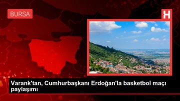 Varank'tan, Cumhurbaşkanı Erdoğan'la basketbol ma&ccedil;ı paylaşımı